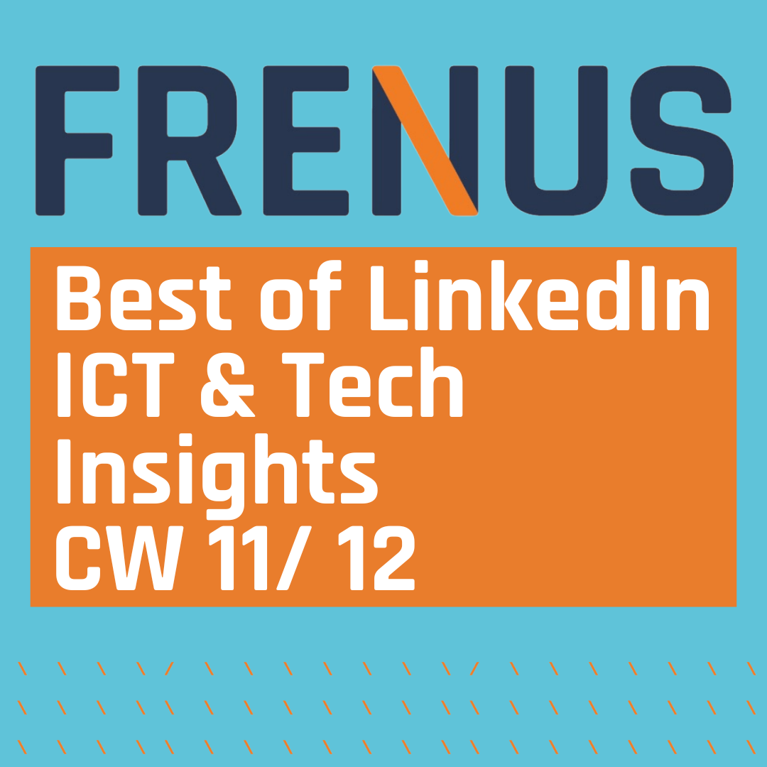 Best of LinkedIn: ICT & Tech Insights CW 11/ 12