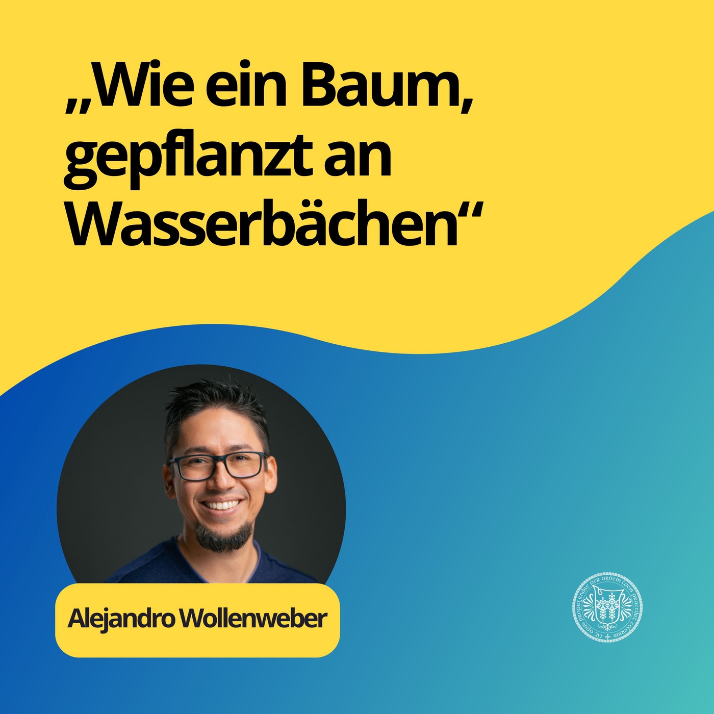 Alejandro Wollenweber: Wie ein Baum, gepflanzt an Wasserbächen