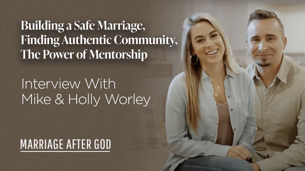 Building a Safe Marriage, Finding Authentic Community, The Power of Mentorship - w/ Mike & Holly Worley