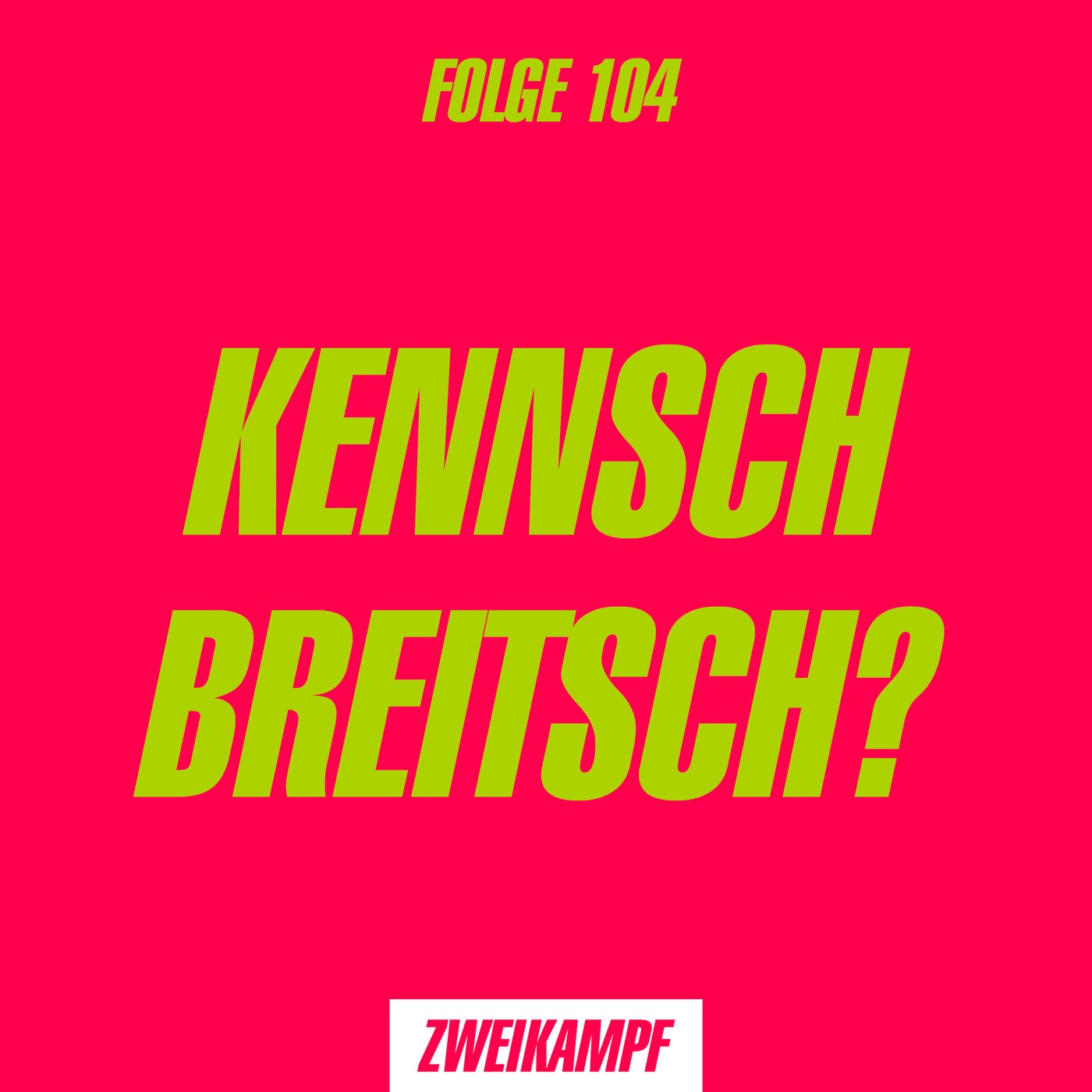 Folge 104: Kennsch Breitsch?