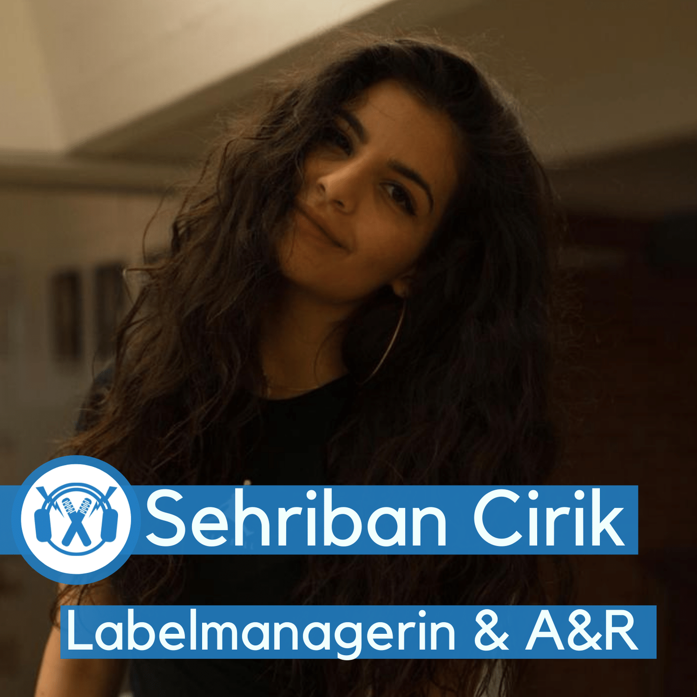 Sehriban Cirik (Labelmanagerin, A&R, Podcasterin) 