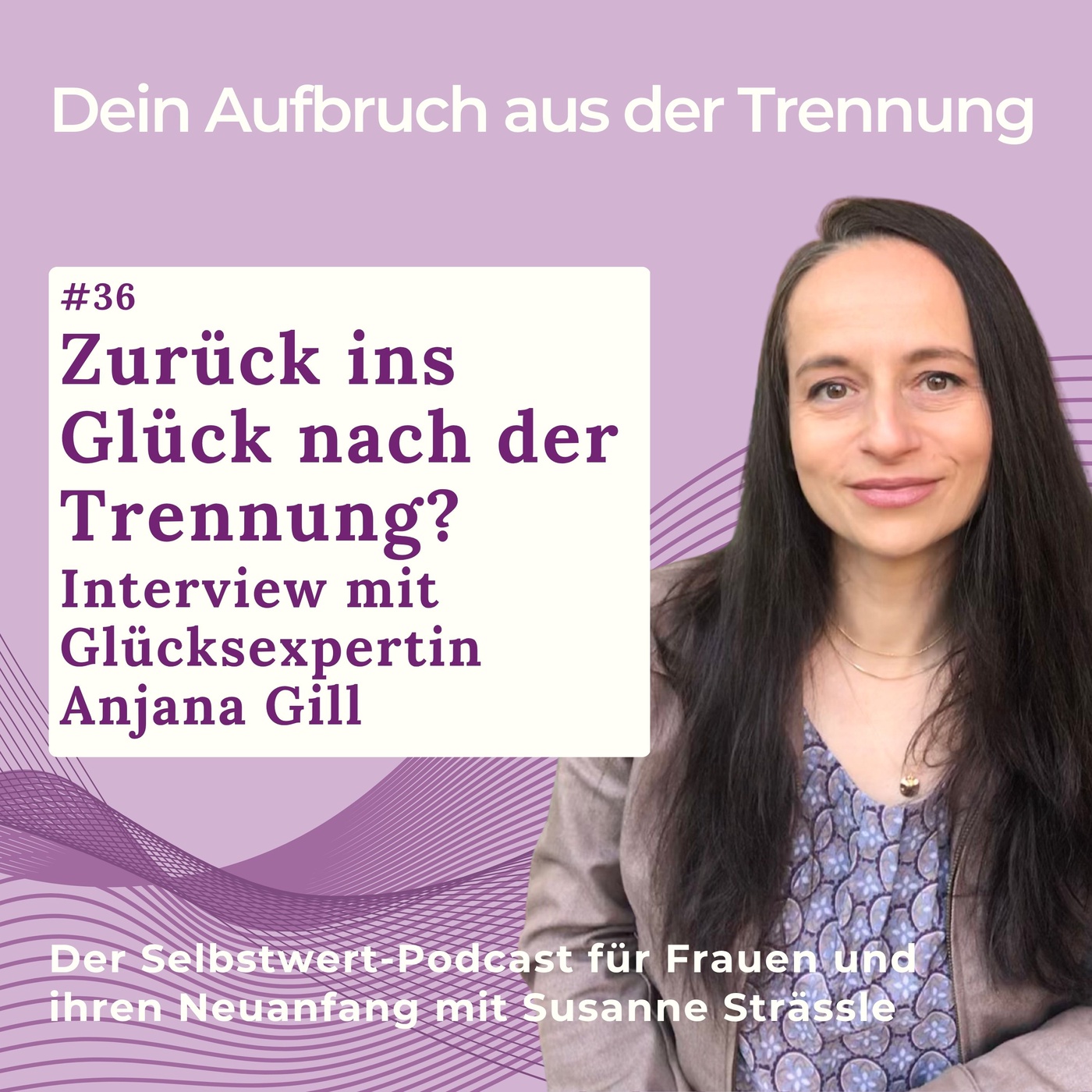 #36 Zurück ins Glück nach der Trennung? Interview mit Glücksexpertin Anjana Gill 