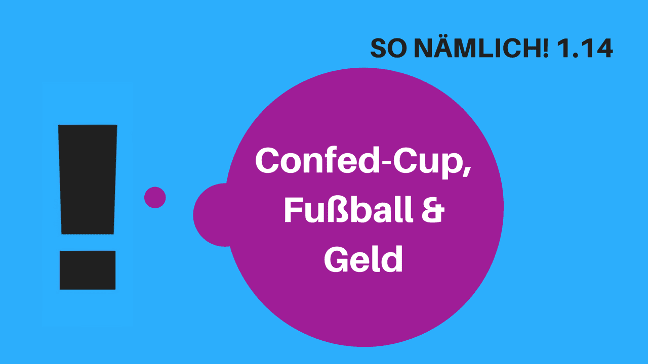 SO NÄMLICH! 1.14 | Confed Cup, Fußball und das liebe Geld