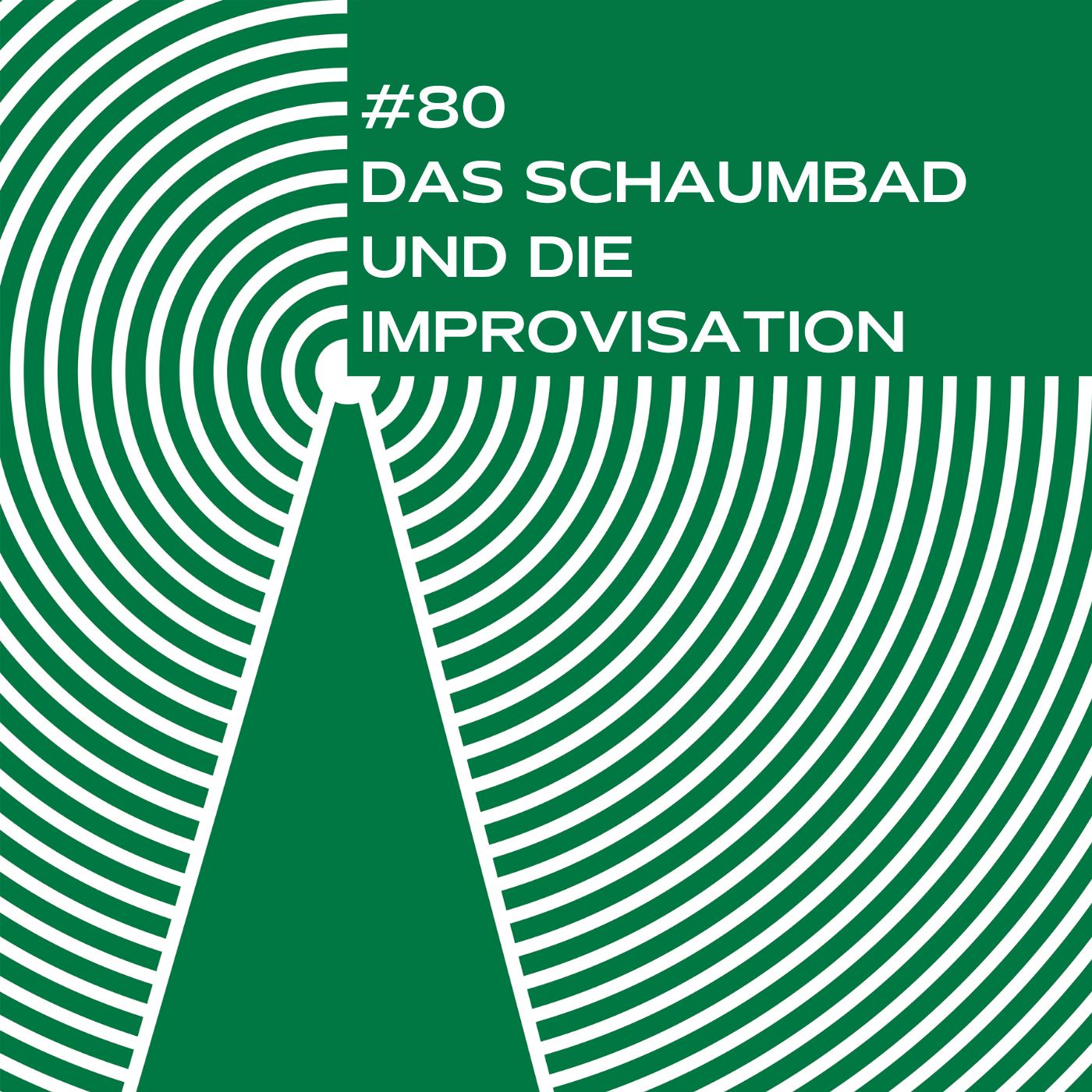 #80 - Das Schaumbad und die Improvisation