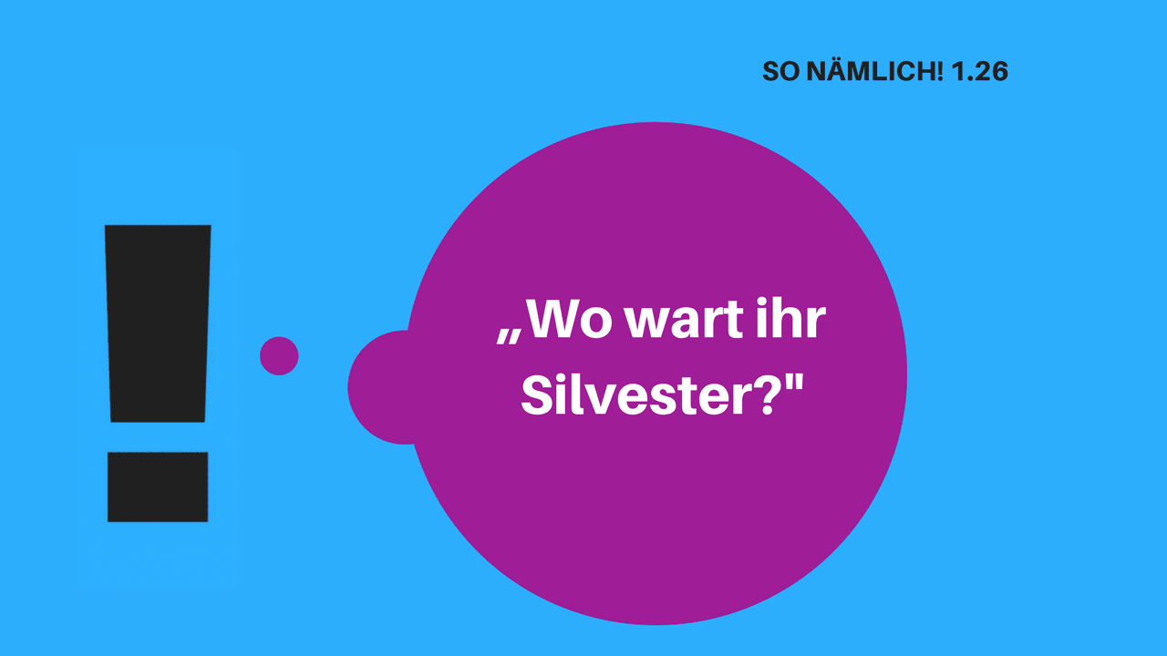 So Nämlich 1.26 | „Wo wart ihr Silvester?”