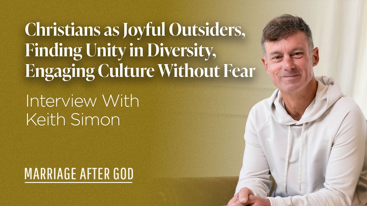 Christians as Joyful Outsiders, Finding Unity in Diversity, Engaging Culture Without Fear - w/ Keith Simon