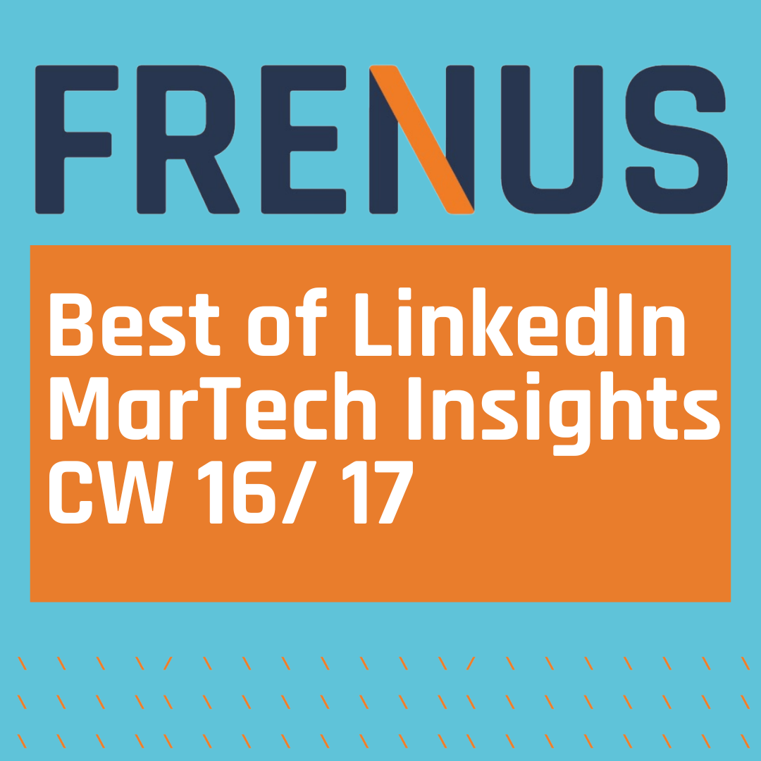 Best of LinkedIn: MarTech Insights CW 16/ 17