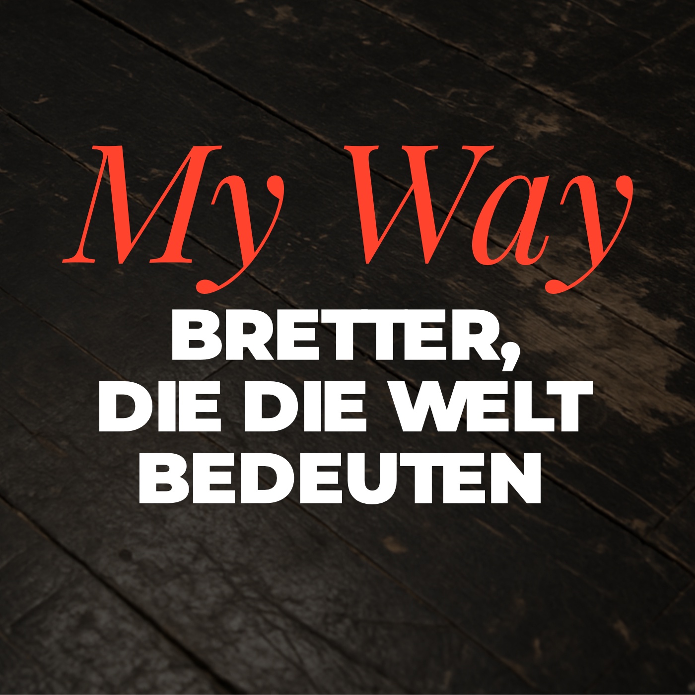 My Way - Bretter, die die Welt bedeuten