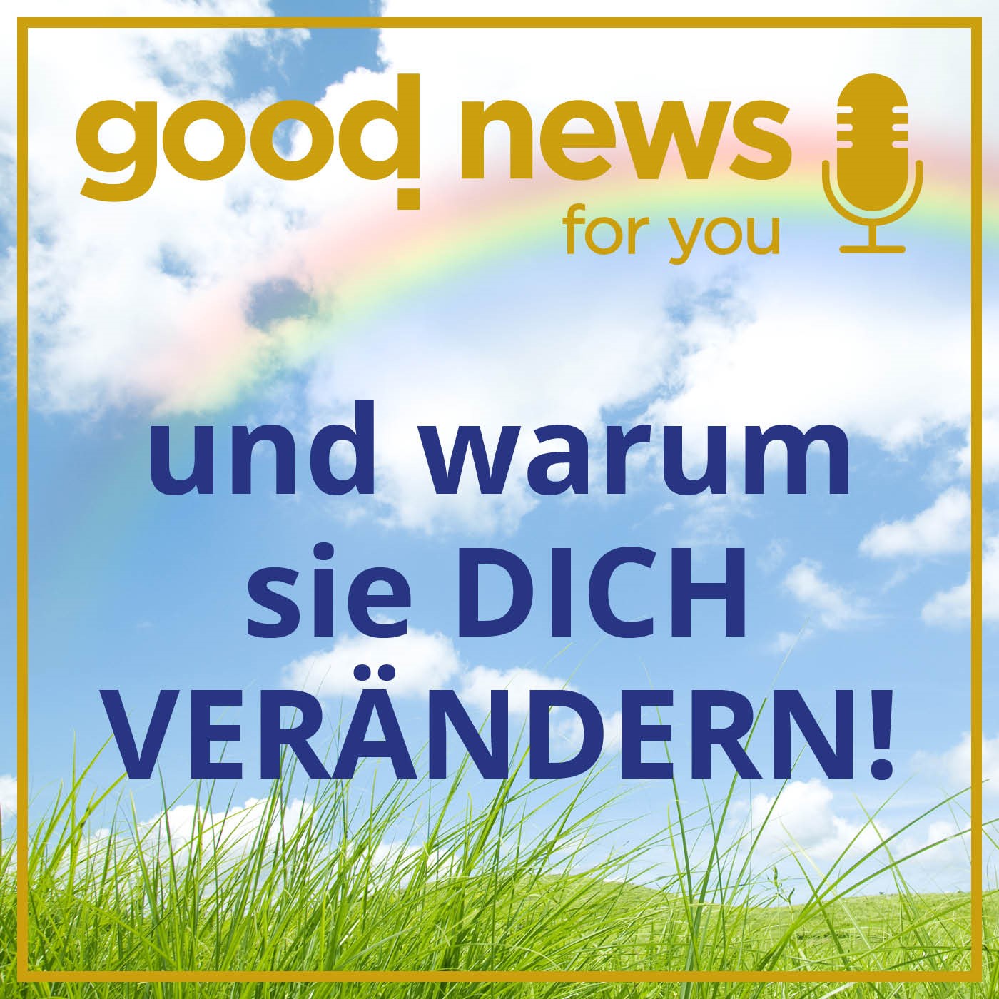 good news for you und warum sie DICH VERÄNDERN!