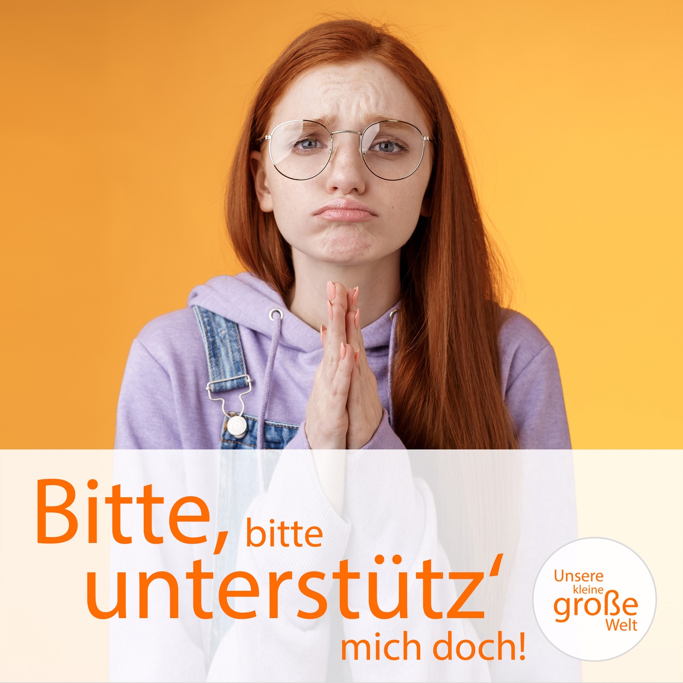 Bitte, bitte unterstütz' mich doch!