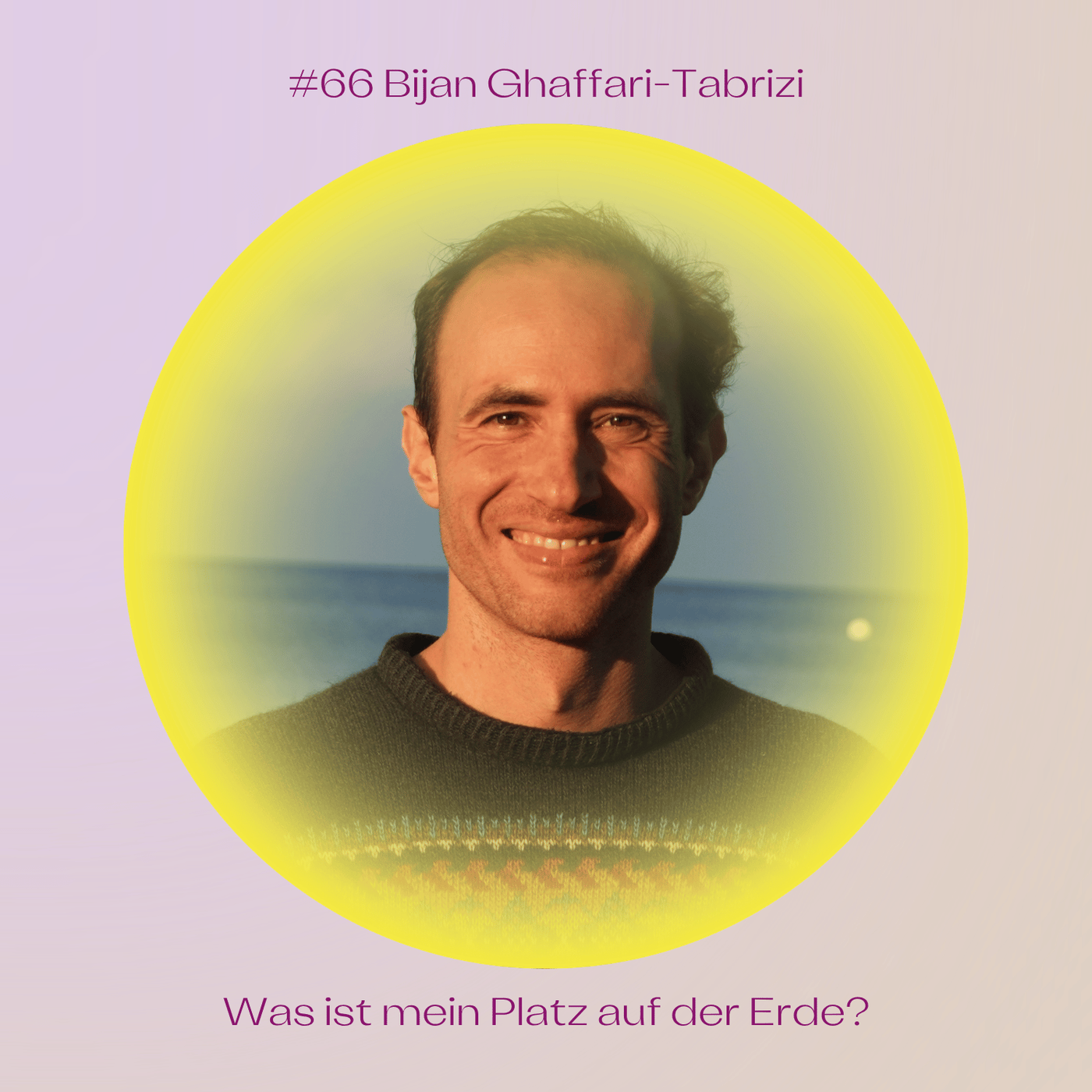 #66 Was ist mein Platz auf der Erde? Mit Bijan Ghaffari-Tabrizi