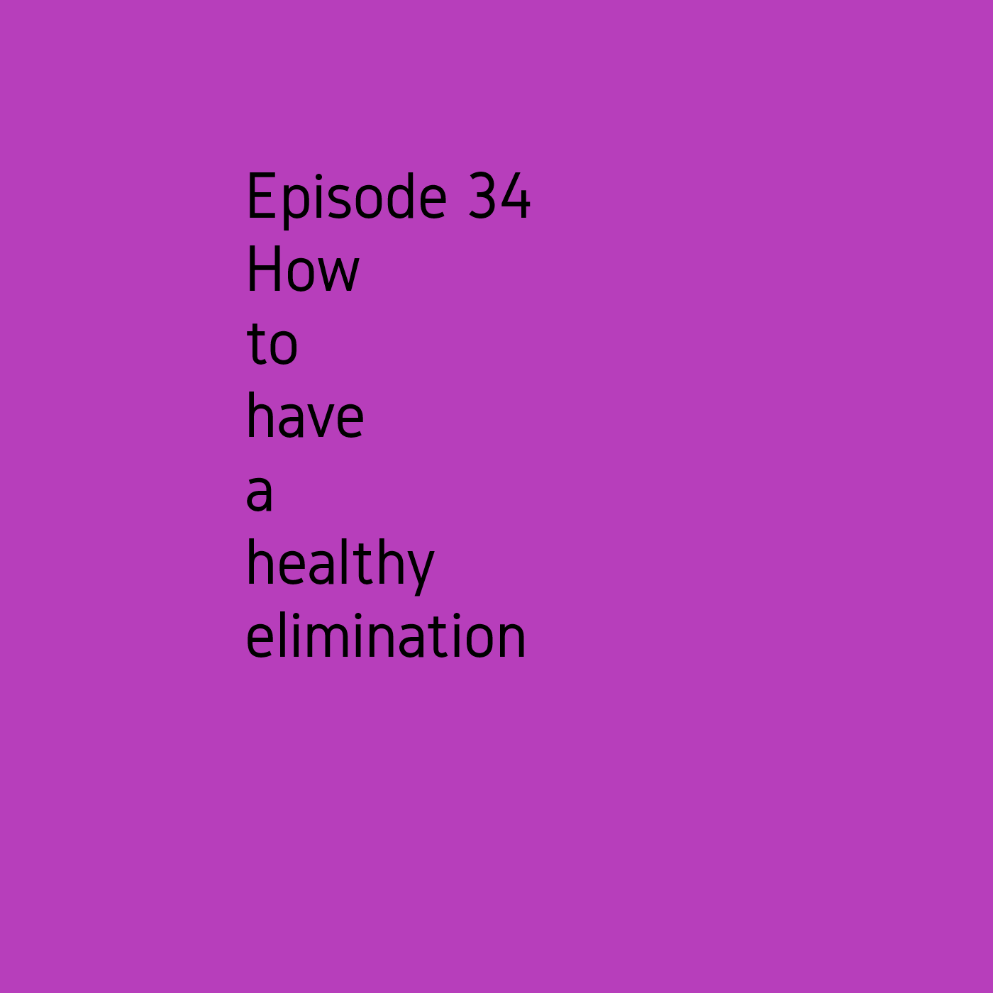 Episode 34 How to have a healthy elimination