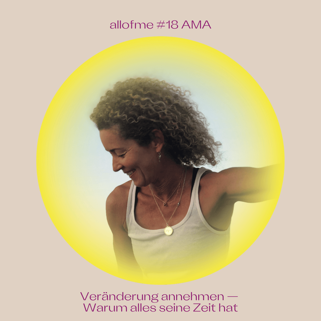 #18 AMA | Veränderung annehmen – Warum alles seine Zeit hat