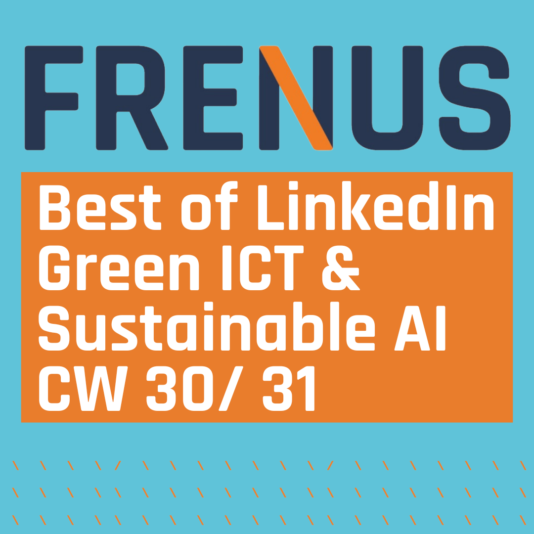 Best of LinkedIn: Green ICT & Sustainable AI CW 30/ 31