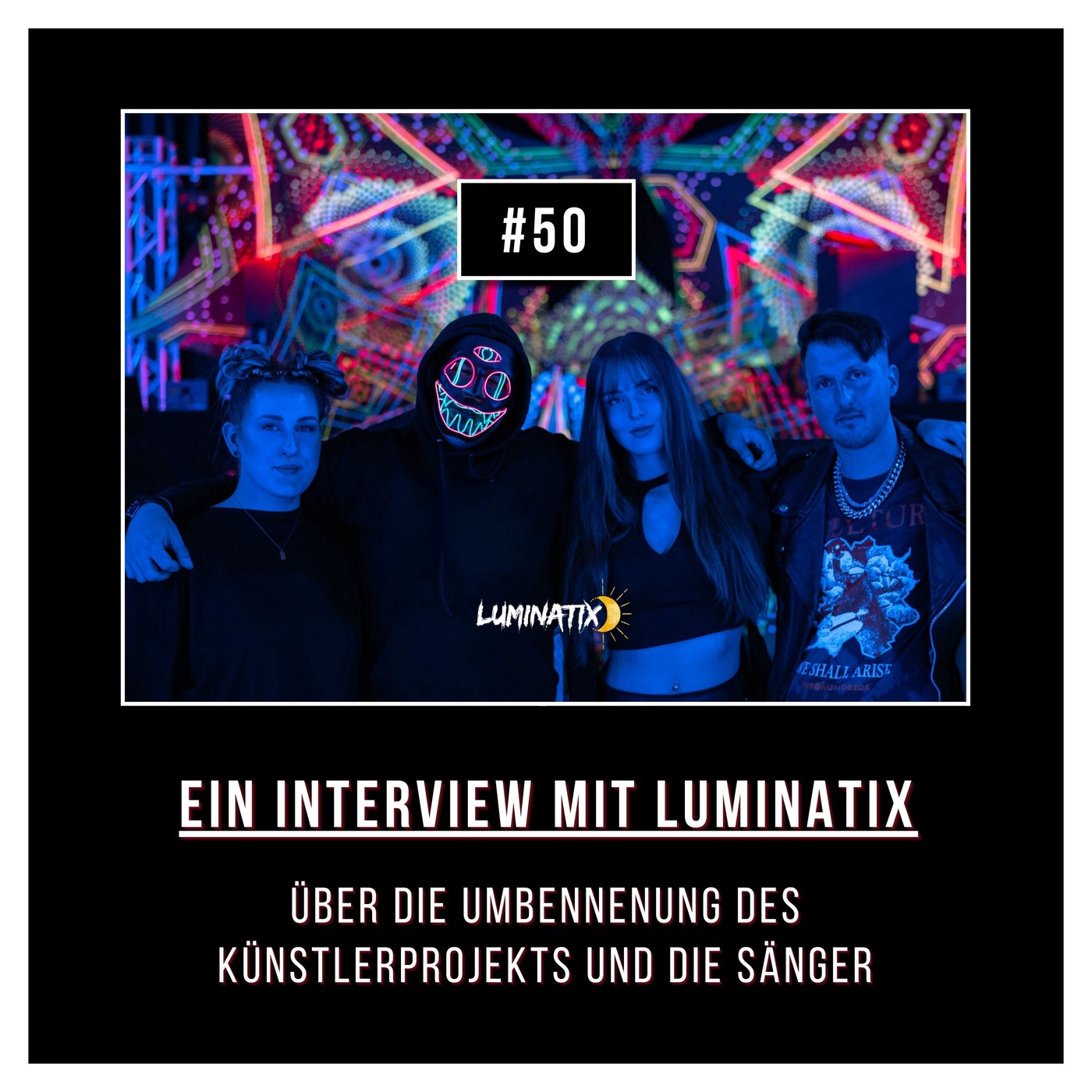 #50 Interview mit Luminatix: Über die Umbennenung des Künstlerprojekts und die Sänger