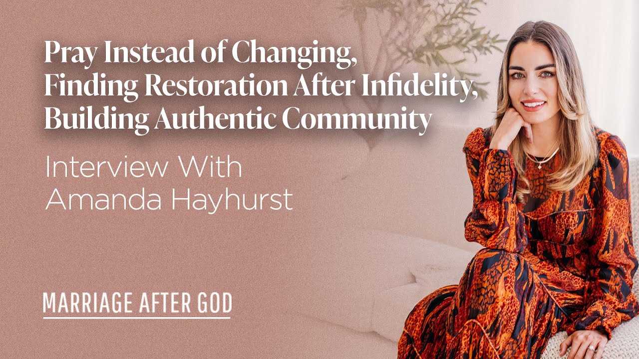 Pray Instead of Changing, Finding Restoration After Infidelity, Building Authentic Community - w/ Amanda Hayhurst