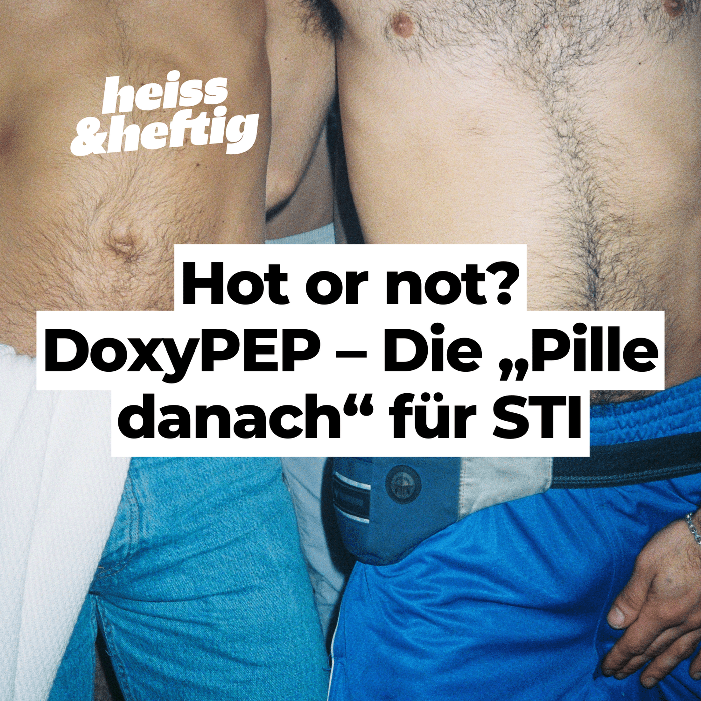Hot or not? DoxyPEP – Die „Pille danach“ für STI