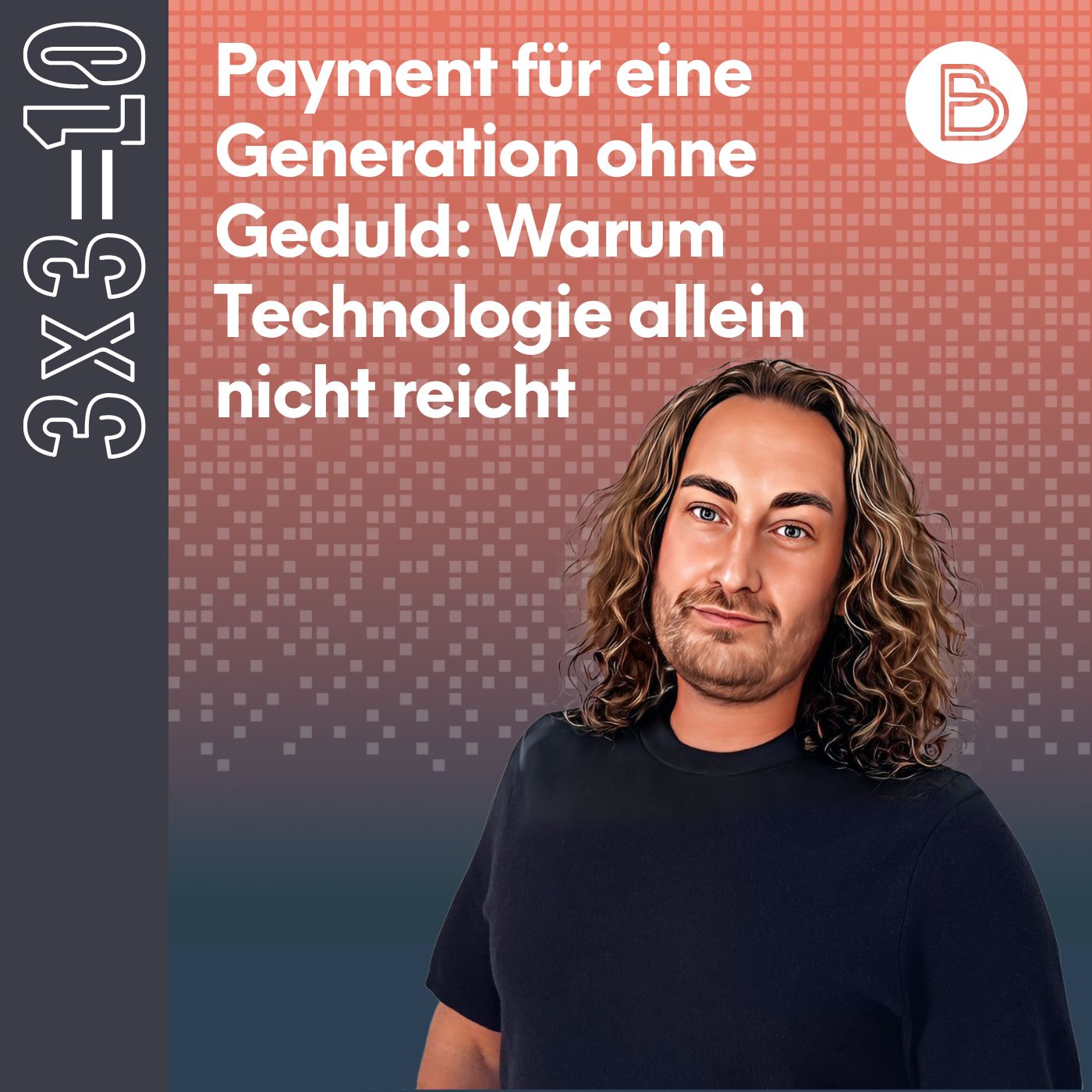 3x3=10 #16: Payment für eine Generation ohne Geduld: Warum Technologie allein nicht reicht