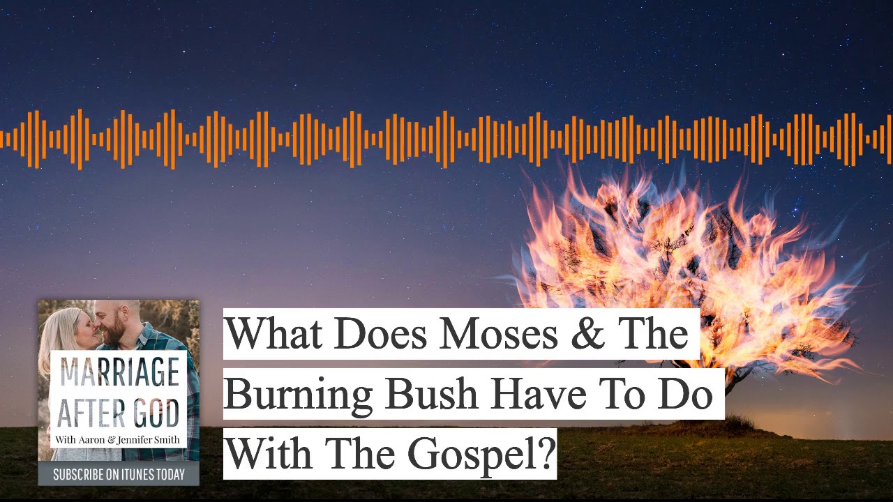 What Does Moses and The Burning Bush Have To Do With The Gospel?