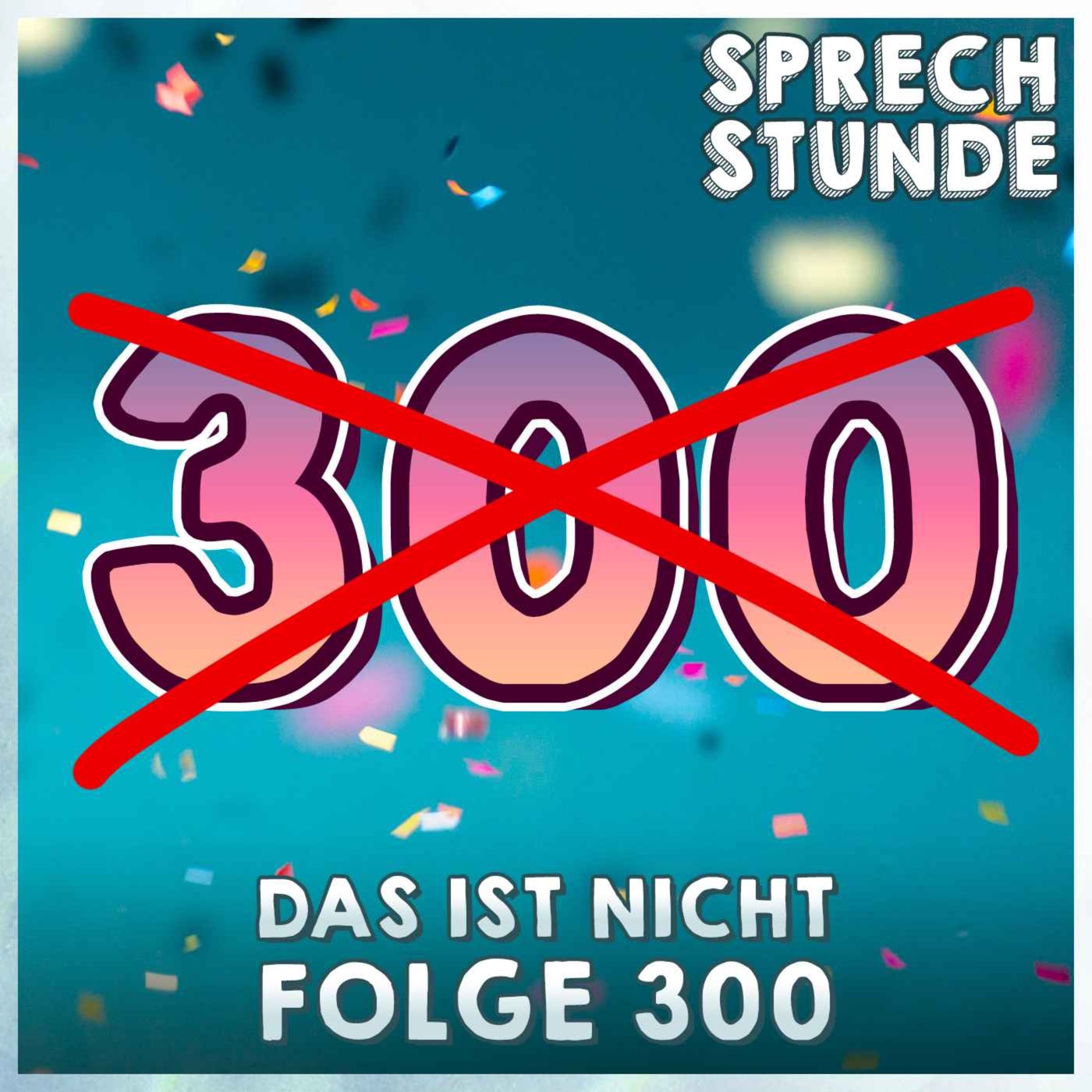 Das ist NICHT Folge 300