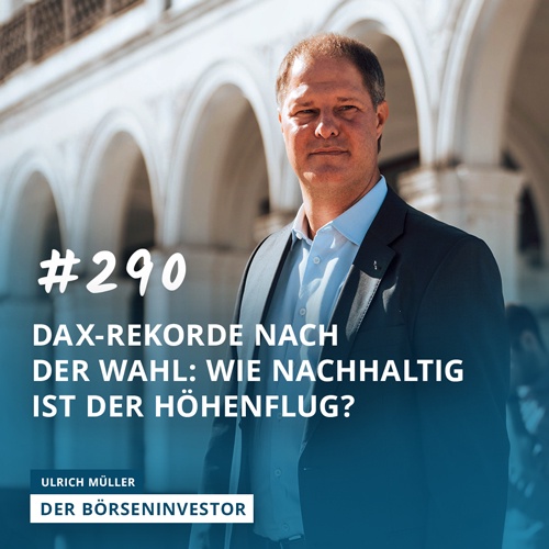 #290 DAX-Rekorde nach der Wahl: Wie nachhaltig ist der Höhenflug?