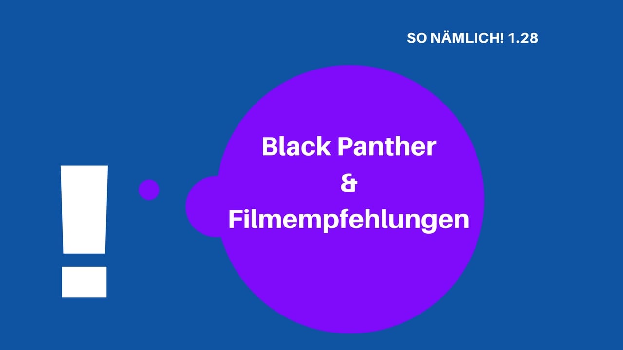 So Nämlich! 1.28 | Black Panther & Filmempfehlungen