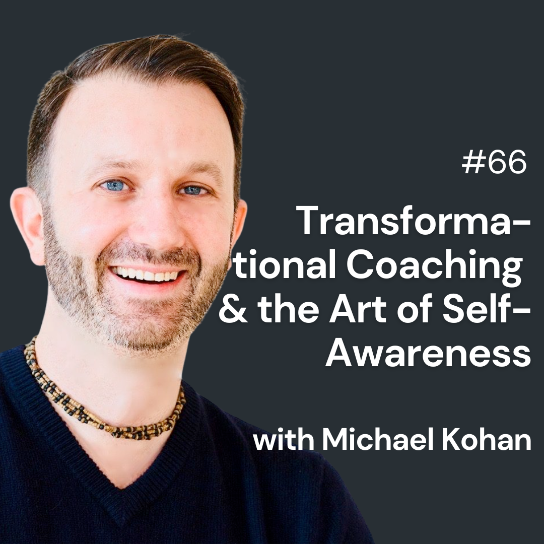 Transformational Coaching and the Art of Self-Awareness with Michael Kohan