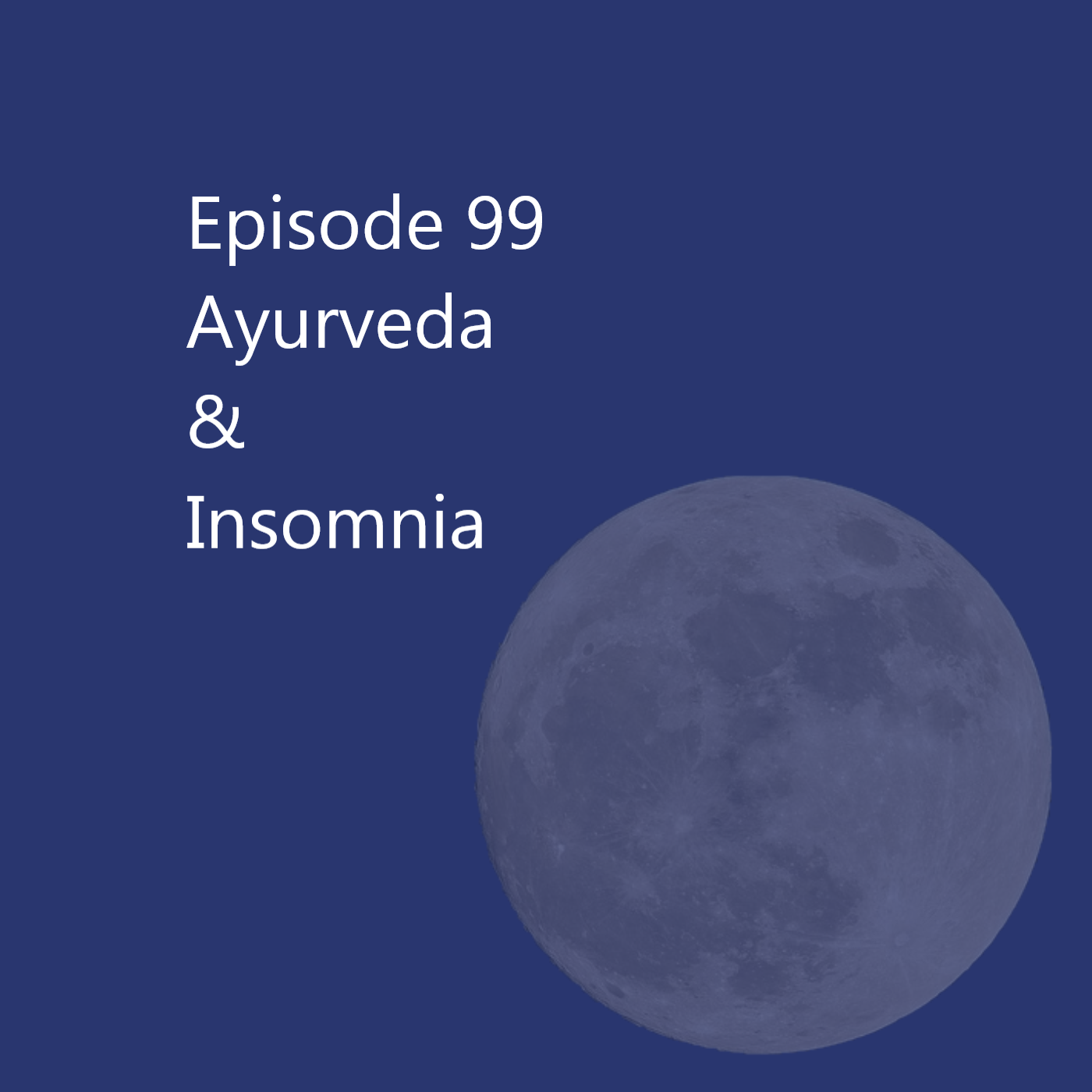 Episode 99 Ayurveda & Insomnia