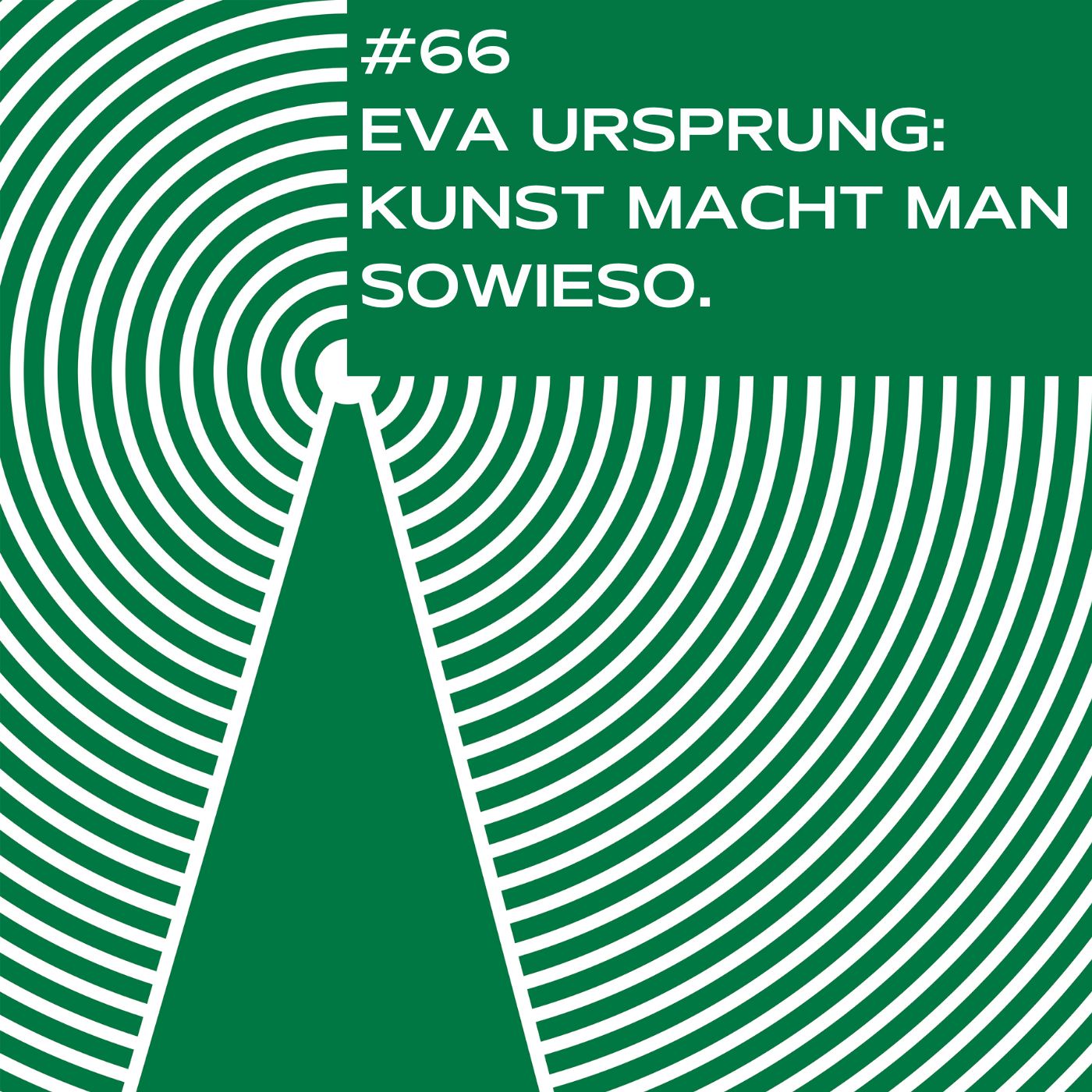 #66 - Eva Ursprung: Kunst macht man sowieso.