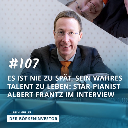 #107 Es ist nie zu spät, sein wahres Talent zu leben: Star-Pianist Albert Frantz im Interview
