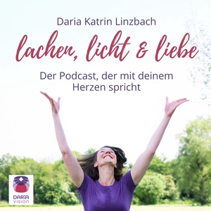 Lachen, Licht und Liebe. Der Podcast, der mit deinem Herzen spricht.