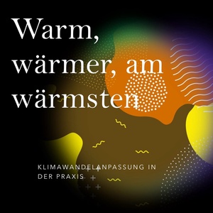 Warm, wärmer, am wärmsten - Klimawandelanpassung in der Praxis