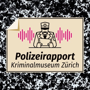 Polizeirapport - Der Podcast aus dem Kriminalmuseum der Kantonspolizei Zürich