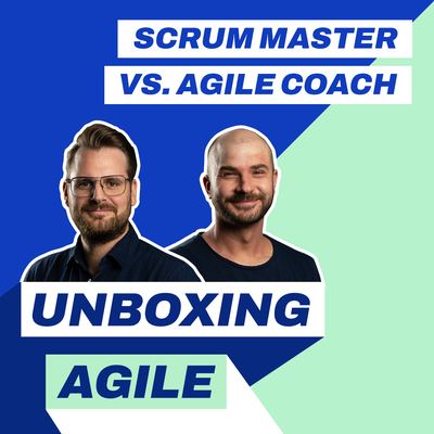 UA057 - Scrum Master vs. Agile Coach: Die Jobs im Vergleich - Unboxing Agile  - Podcast