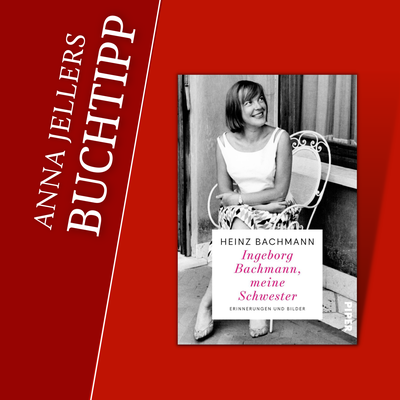 Anna Jellers Buchtipp  Heinz Bachmann: Ingeborg Bachmann, meine Schwester  - Anna Jeller & die Literatur - Podcast
